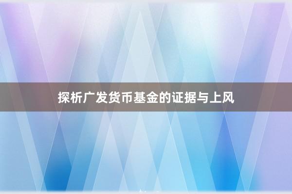 探析广发货币基金的证据与上风